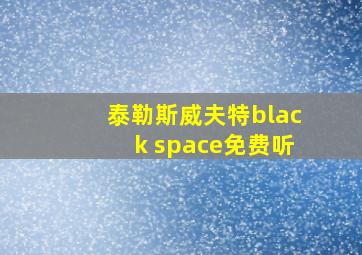 泰勒斯威夫特black space免费听